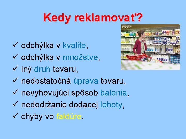 Kedy reklamovať? ü ü ü ü odchýlka v kvalite, odchýlka v množstve, iný druh