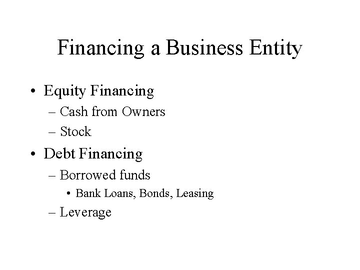 Financing a Business Entity • Equity Financing – Cash from Owners – Stock •