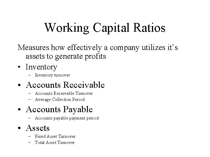 Working Capital Ratios Measures how effectively a company utilizes it’s assets to generate profits