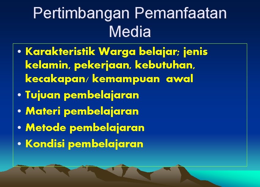 Pertimbangan Pemanfaatan Media • Karakteristik Warga belajar; jenis kelamin, pekerjaan, kebutuhan, kecakapan/ kemampuan awal