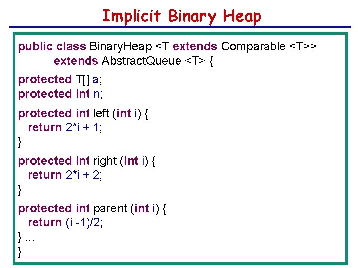 Implicit Binary Heap public class Binary. Heap <T extends Comparable <T>> extends Abstract. Queue
