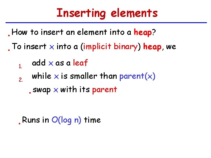 Inserting elements • How to insert an element into a heap? • To insert