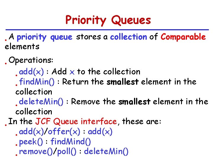 Priority Queues A priority queue stores a collection of Comparable elements • • Operations: