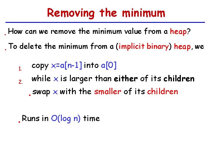Removing the minimum • How can we remove the minimum value from a heap?