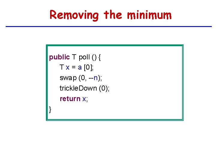 Removing the minimum public T poll () { T x = a [0]; swap