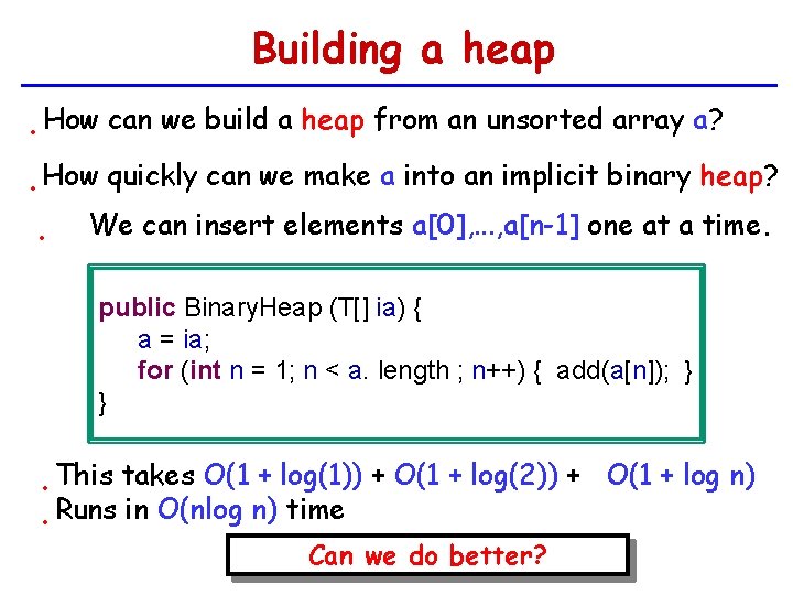 Building a heap • How can we build a heap from an unsorted array