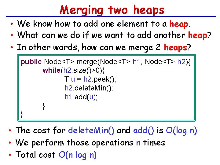 Merging two heaps • We know how to add one element to a heap.