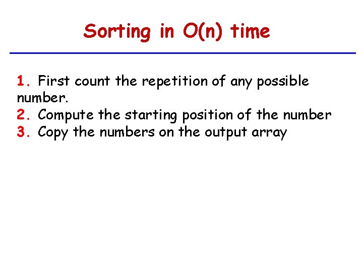 Sorting in O(n) time 1. First count the repetition of any possible number. 2.