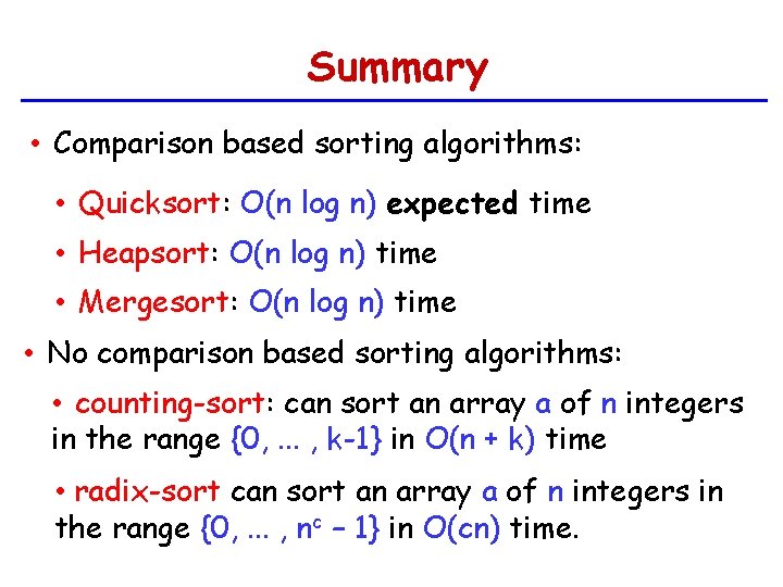 Summary • Comparison based sorting algorithms: • Quicksort: O(n log n) expected time •
