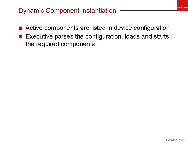 Dynamic Component instantiation Active components are listed in device configuration n Executive parses the