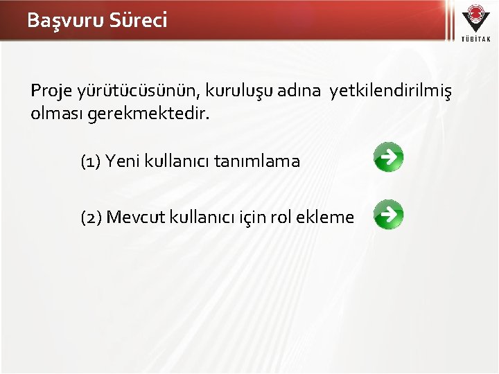 Başvuru Süreci Proje yürütücüsünün, kuruluşu adına yetkilendirilmiş olması gerekmektedir. (1) Yeni kullanıcı tanımlama (2)
