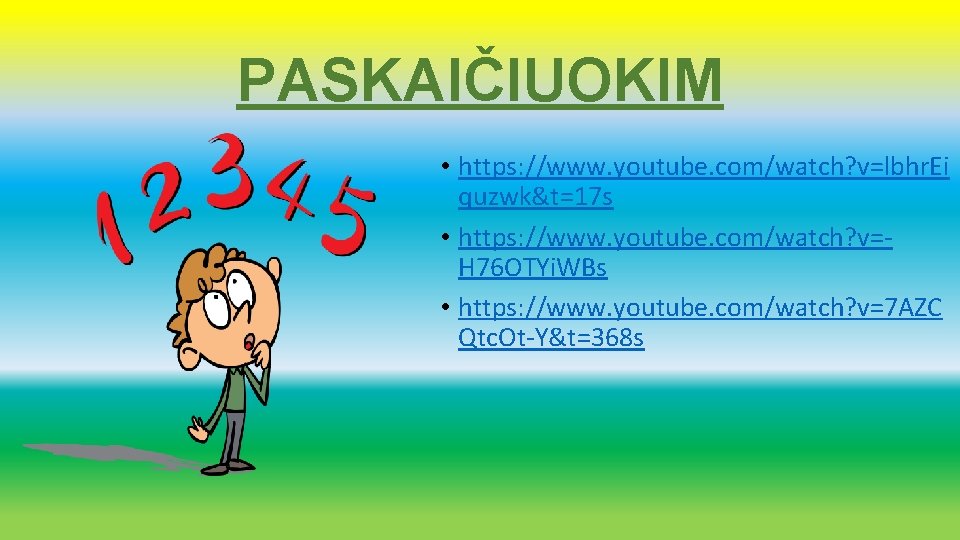 PASKAIČIUOKIM • https: //www. youtube. com/watch? v=lbhr. Ei quzwk&t=17 s • https: //www. youtube.