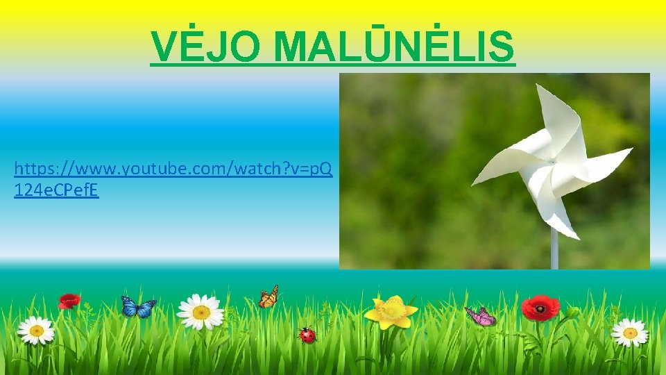 VĖJO MALŪNĖLIS https: //www. youtube. com/watch? v=p. Q 124 e. CPef. E 