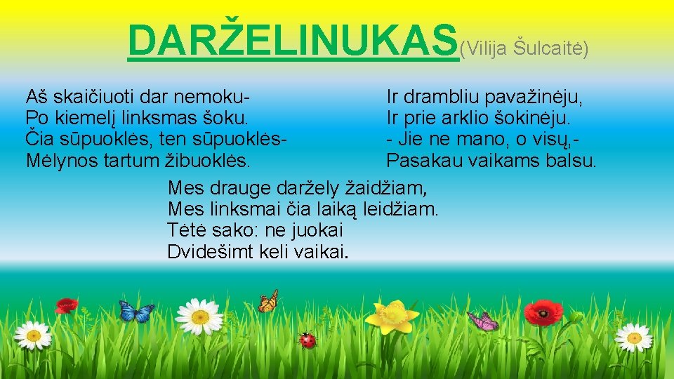 DARŽELINUKAS(Vilija Šulcaitė) Aš skaičiuoti dar nemoku. Ir drambliu pavažinėju, Po kiemelį linksmas šoku. Ir