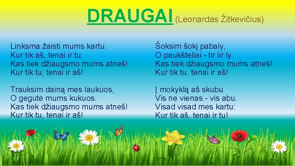 DRAUGAI (Leonardas Žitkevičius) Linksma žaisti mums kartu: Kur tik aš, tenai ir tu. Kas