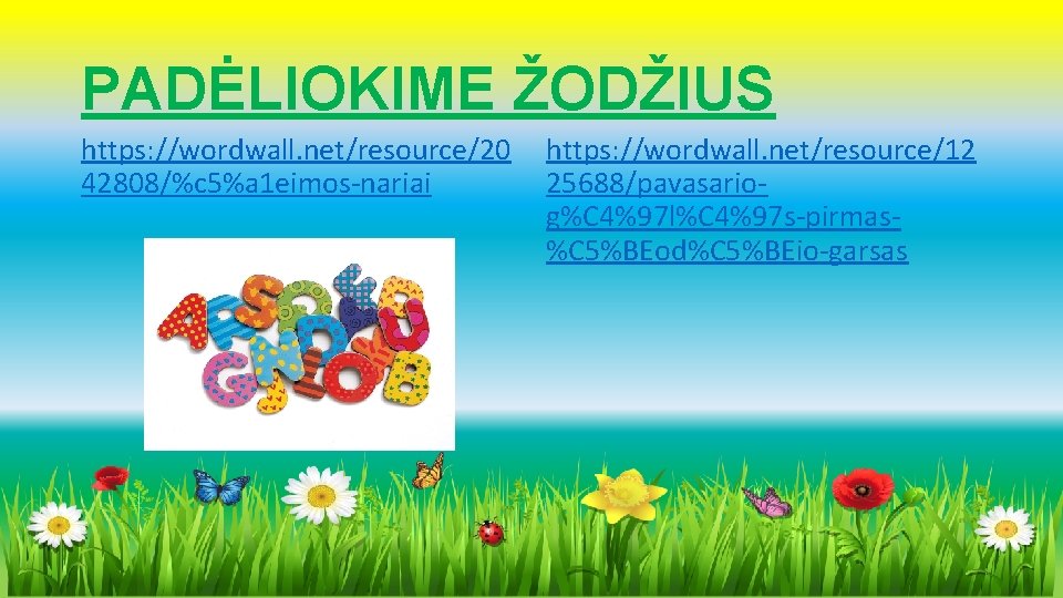PADĖLIOKIME ŽODŽIUS https: //wordwall. net/resource/20 42808/%c 5%a 1 eimos-nariai https: //wordwall. net/resource/12 25688/pavasariog%C 4%97