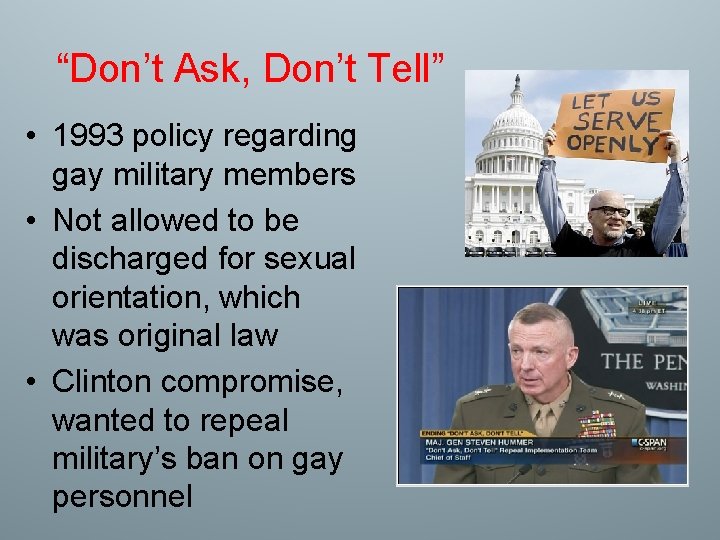 “Don’t Ask, Don’t Tell” • 1993 policy regarding gay military members • Not allowed