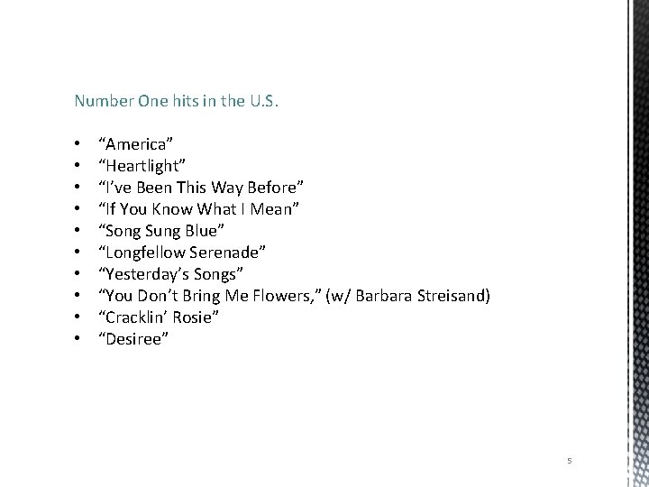 Number One hits in the U. S. • • • “America” “Heartlight” “I’ve Been