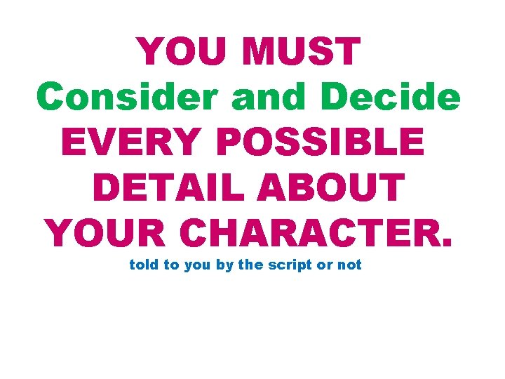 YOU MUST Consider and Decide EVERY POSSIBLE DETAIL ABOUT YOUR CHARACTER. told to you