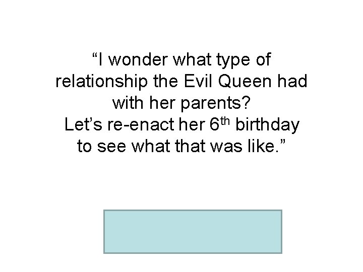 “I wonder what type of relationship the Evil Queen had with her parents? Let’s