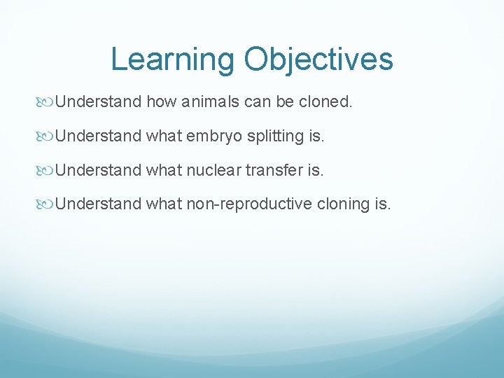 Learning Objectives Understand how animals can be cloned. Understand what embryo splitting is. Understand
