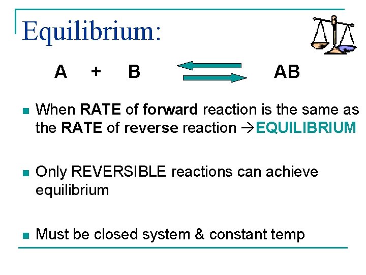 Equilibrium: A + B AB n When RATE of forward reaction is the same