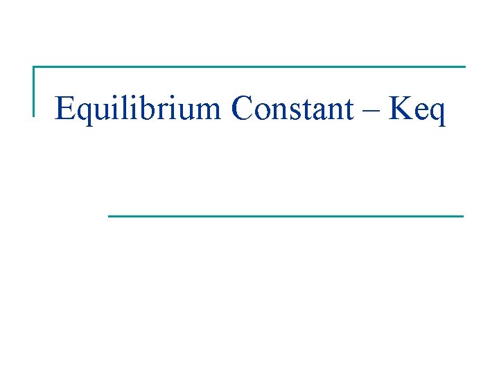 Equilibrium Constant – Keq 
