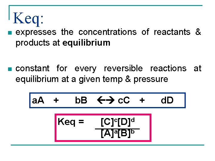 Keq: n expresses the concentrations of reactants & products at equilibrium n constant for