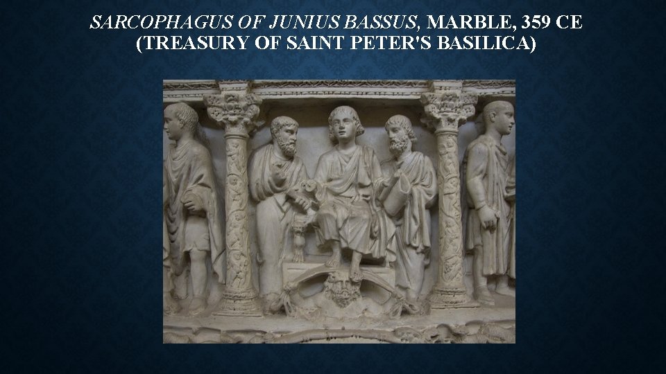 SARCOPHAGUS OF JUNIUS BASSUS, MARBLE, 359 CE (TREASURY OF SAINT PETER'S BASILICA) 