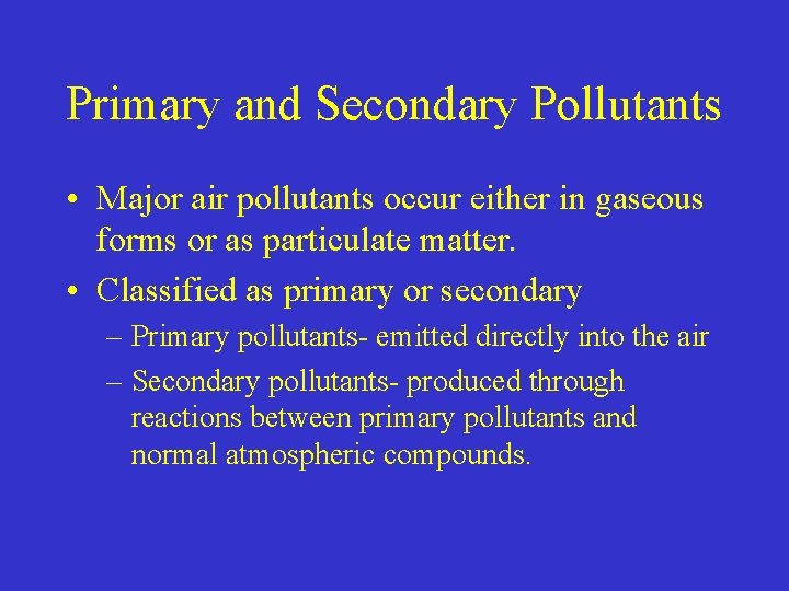 Primary and Secondary Pollutants • Major air pollutants occur either in gaseous forms or