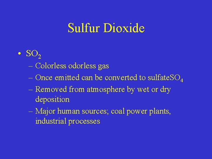 Sulfur Dioxide • SO 2 – Colorless odorless gas – Once emitted can be