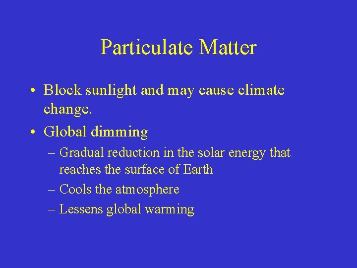 Particulate Matter • Block sunlight and may cause climate change. • Global dimming –