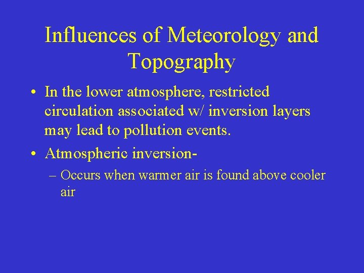 Influences of Meteorology and Topography • In the lower atmosphere, restricted circulation associated w/