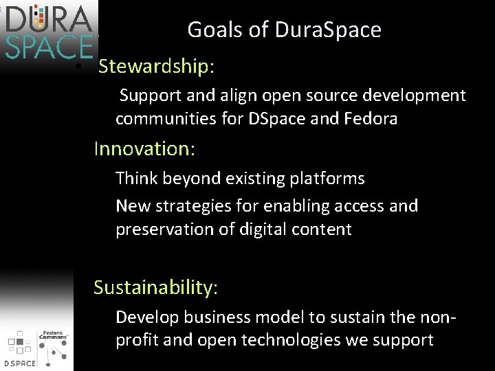 Goals of Dura. Space • Stewardship: – Support and align open source development communities