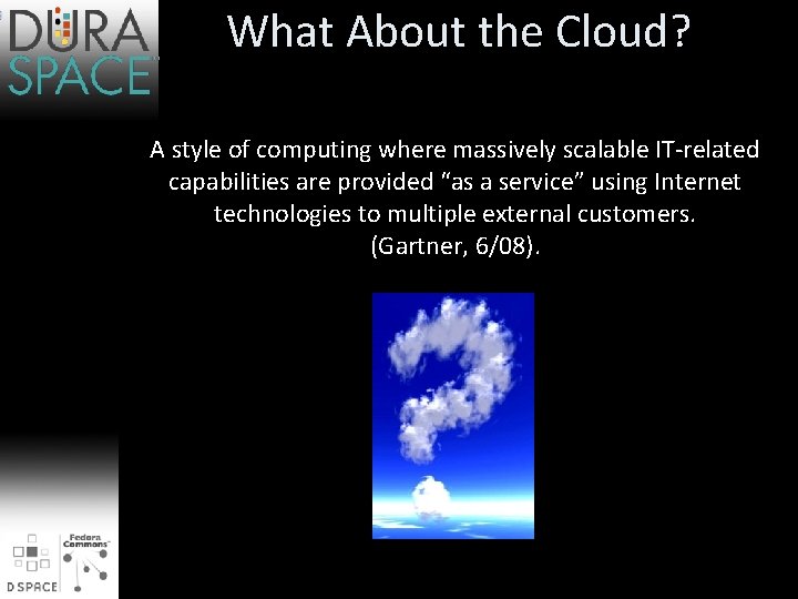 What About the Cloud? A style of computing where massively scalable IT-related capabilities are