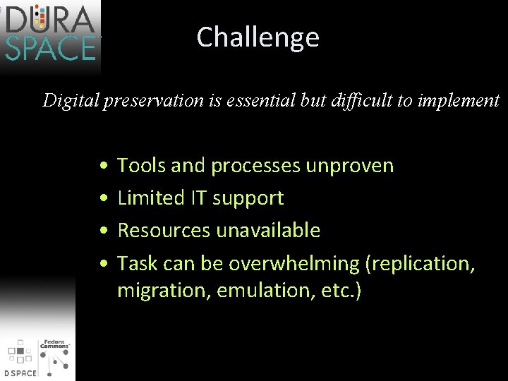 Challenge Digital preservation is essential but difficult to implement • • Tools and processes