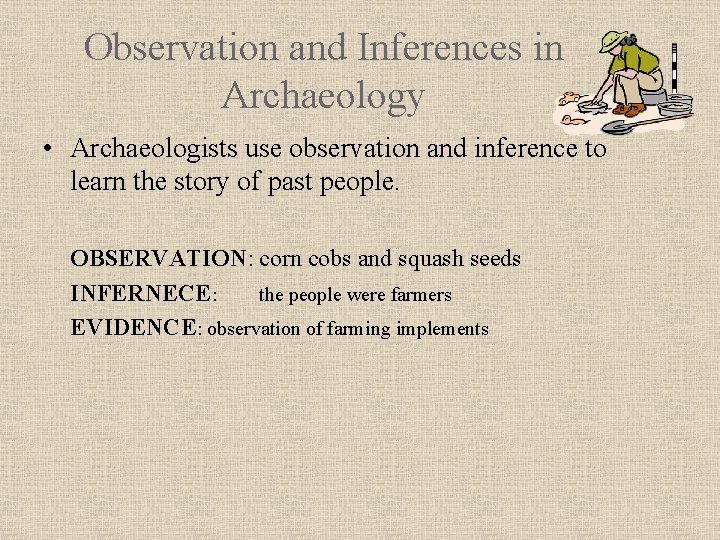 Observation and Inferences in Archaeology • Archaeologists use observation and inference to learn the