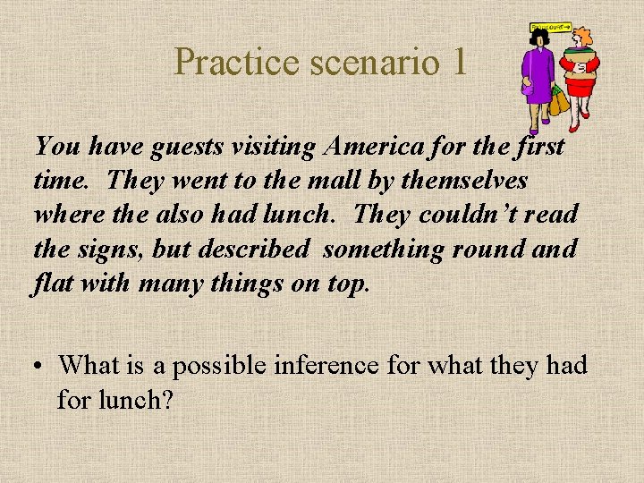 Practice scenario 1 You have guests visiting America for the first time. They went