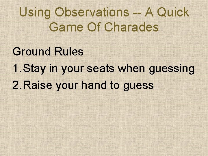 Using Observations -- A Quick Game Of Charades Ground Rules 1. Stay in your