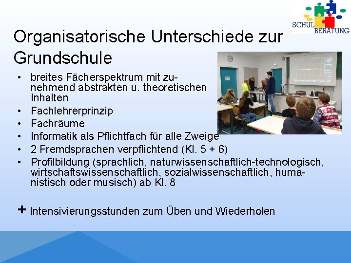 Organisatorische Unterschiede zur Grundschule • breites Fächerspektrum mit zunehmend abstrakten u. theoretischen Inhalten •