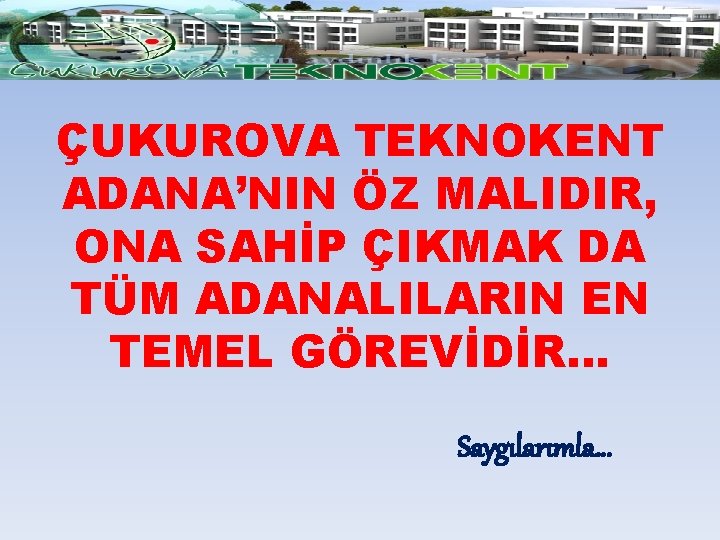 ÇUKUROVA TEKNOKENT ADANA’NIN ÖZ MALIDIR, ONA SAHİP ÇIKMAK DA TÜM ADANALILARIN EN TEMEL GÖREVİDİR…