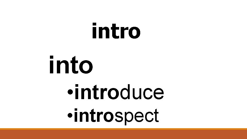 intro into • introduce • introspect 