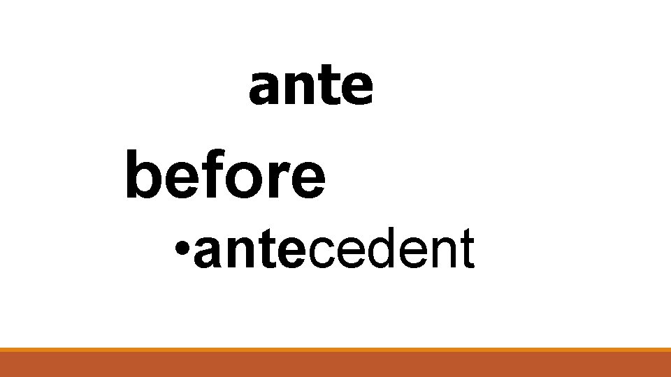 ante before • antecedent 