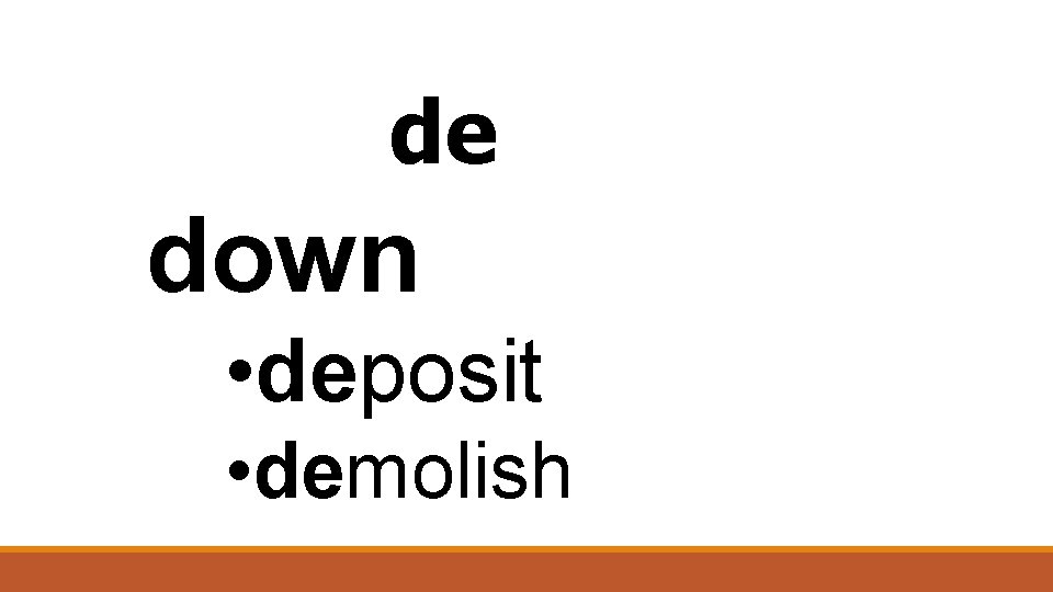 de down • deposit • demolish 