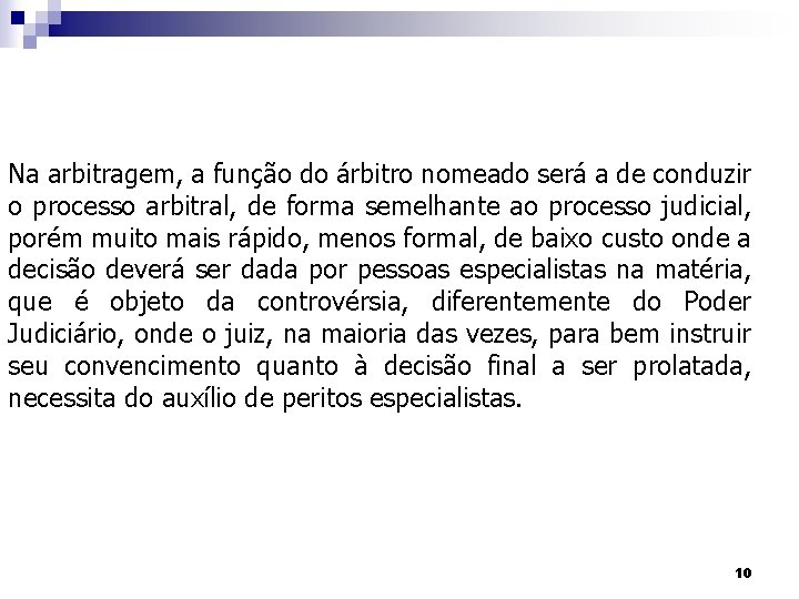 Na arbitragem, a função do árbitro nomeado será a de conduzir o processo arbitral,