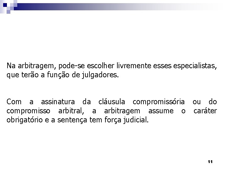 Na arbitragem, pode-se escolher livremente esses especialistas, que terão a função de julgadores. Com