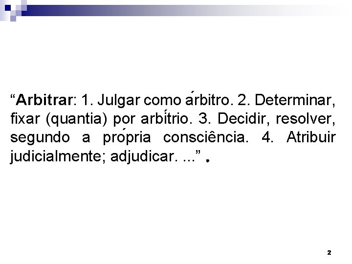 “Arbitrar: 1. Julgar como a rbitro. 2. Determinar, fixar (quantia) por arbi trio. 3.