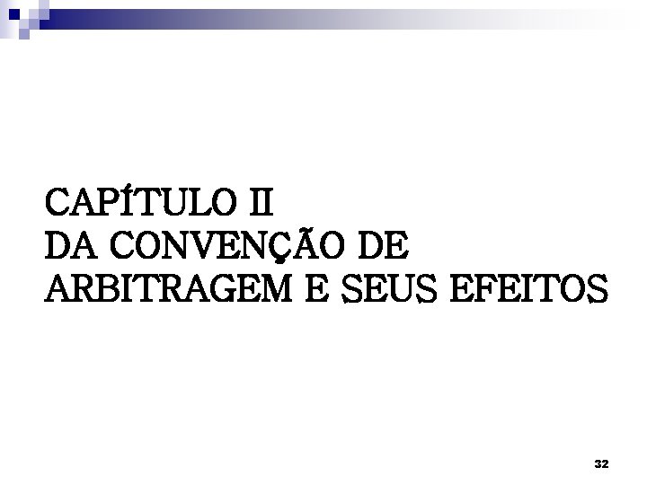 CAPÍTULO II DA CONVENÇÃO DE ARBITRAGEM E SEUS EFEITOS 32 