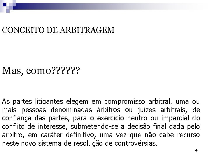 CONCEITO DE ARBITRAGEM Mas, como? ? ? As partes litigantes elegem em compromisso arbitral,