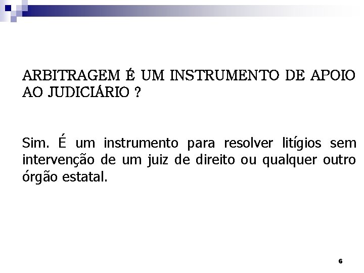 ARBITRAGEM É UM INSTRUMENTO DE APOIO AO JUDICIÁRIO ? Sim. É um instrumento para